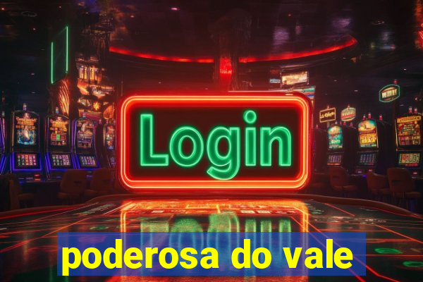 poderosa do vale